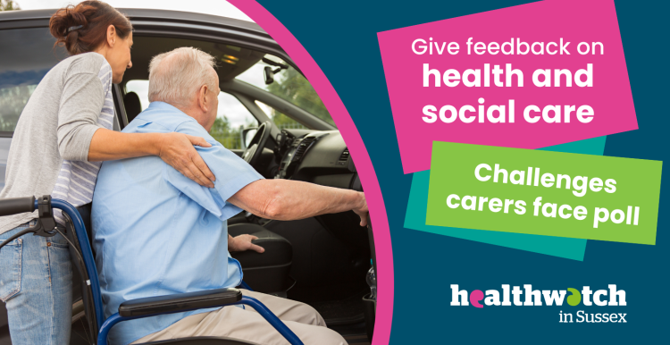 A carer supporting someone in a wheelchair into a car with the following text: give feedback on health and social care - challenges carers face poll - Healthwatch in Sussex.